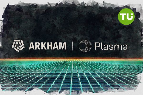 Arkham сотрудничает с Plasma для повышения прозрачности и принятия стейблкоинов